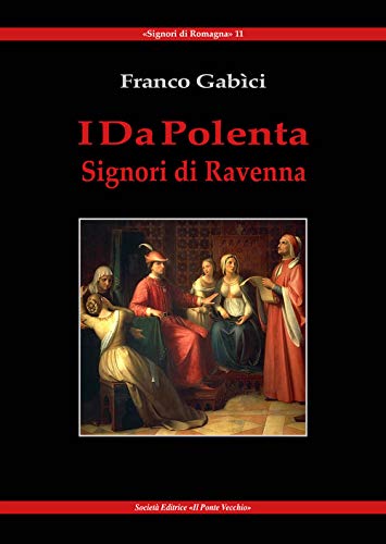 I Da Polenta. Signori di Ravenna (Signori di Romagna)
