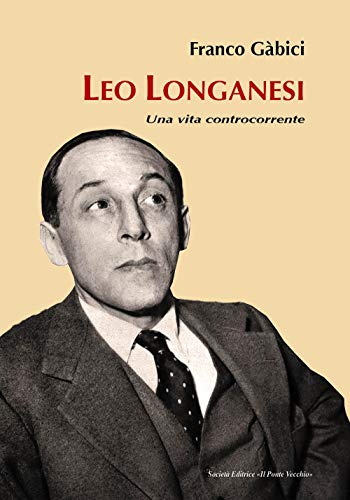Leo Longanesi. Una vita controcorrente (Book) (Storie)