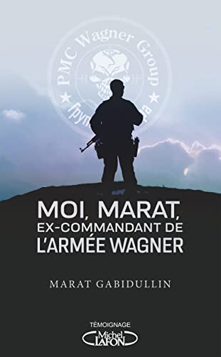 MOI, MARAT, EX-COMMANDANT DE L'ARMEE WAGNER - LES DESSOUS DE L'ARMEE SECRETE DE POUTINE ENFIN REVELE: Au coeur de l'armée de Vladimir Poutine