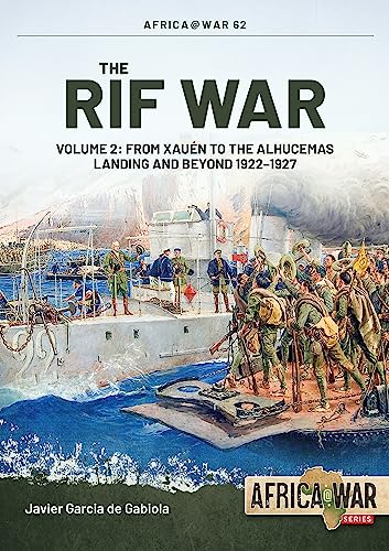 The RIF War: From Xauen to the Alhucemas Landing and Beyond, 1922-1927 (2) (Africa @ War, 62, Band 2)