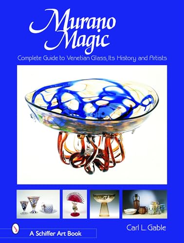 Murano Magic: Complete Guide to Venetian Glass, Its History and Artists (Schiffer Art Books)