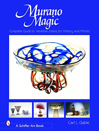 Murano Magic: Complete Guide to Venetian Glass, Its History and Artists (Schiffer Art Books)
