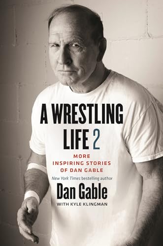 A Wrestling Life 2: More Inspiring Stories of Dan Gable von University of Iowa Press