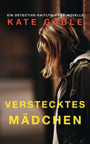 Verstecktes Mädchen: Eine Detective Kaitlyn Carr Novelle Verstecktes Mädchen: Eine Detective Kaitlyn Carr Novelle