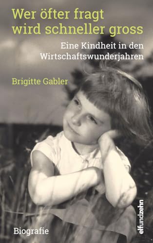 Wer öfter fragt wird schneller gross: Eine Kindheit in den Wirtschaftswunderjahren von elfundzehn Verlag