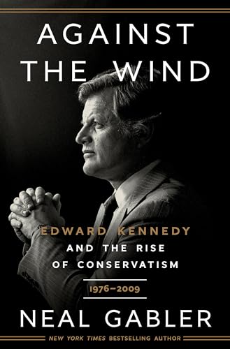 Against the Wind: Edward Kennedy and the Rise of Conservatism, 1976-2009 von Crown