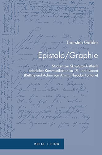 Epistolo/Graphie-Studien zur Skriptural-Aisthetik brieflicher Kommunikation im 19. Jahrhundert (Bettine und Achim von Arnim; Theodor Fontane) (Zur Genealogie des Schreibens)