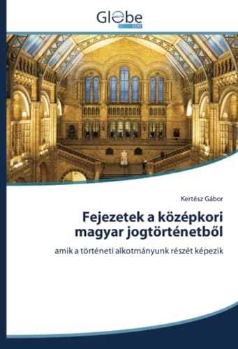 Fejezetek a középkori magyar jogtörténetből: amik a történeti alkotmányunk részét képezik von GlobeEdit