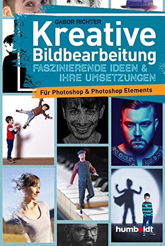 Kreative Bildbearbeitung: Faszinierende Ideen & ihre Umsetzungen für Photoshop & Potoshop Elements: Faszinierende Ideen & ihre Umsetzungen für Photoshop & Photoshop Elements von Humboldt Verlag