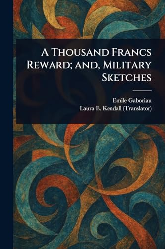A Thousand Francs Reward; and, Military Sketches A Thousand Francs Reward; and, Military Sketches von Anson Street Press