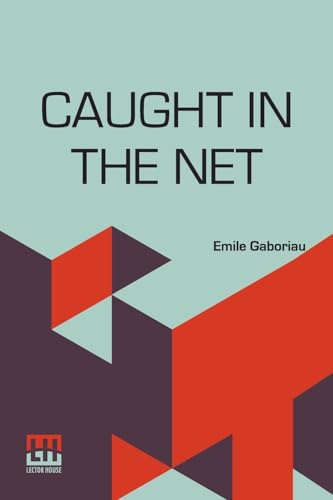 Caught In The Net: Translated From The French Of Emile Gaboriau Caught In The Net: Translated From The French Of Emile Gaboriau von Lector House