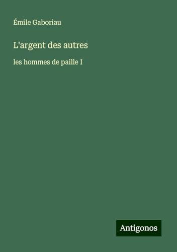 L'argent des autres: les hommes de paille I L'argent des autres: les hommes de paille I von Antigonos Verlag
