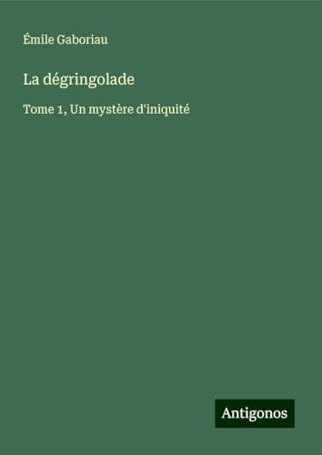 La dégringolade: Tome 1, Un mystère d'iniquité La dégringolade: Tome 1, Un mystère d'iniquité von Antigonos Verlag