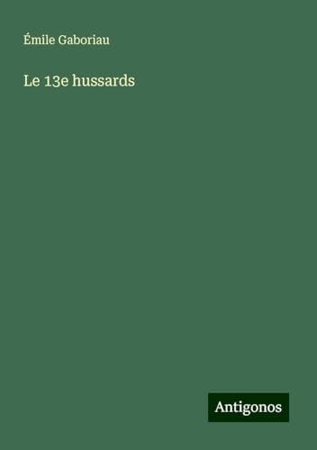 Le 13e hussards Le 13e hussards von Antigonos Verlag