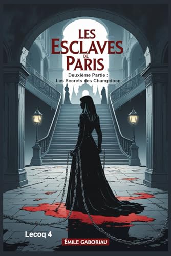 Les Esclaves de Paris. Deuxième Partie : Les Secrets des Champdoce: Lecoq 4 Les Esclaves de Paris. Deuxième Partie : Les Secrets des Champdoce: Lecoq 4 von Independently published