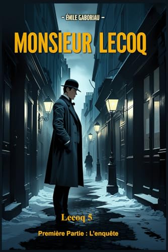 Monsieur Lecoq – Première Partie : L’Enquête: Lecoq 5 Monsieur Lecoq – Première Partie : L’Enquête: Lecoq 5 von Independently published