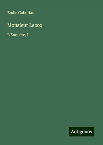 Monsieur Lecoq: L'Enquéte, I Monsieur Lecoq: L'Enquéte, I von Antigonos Verlag