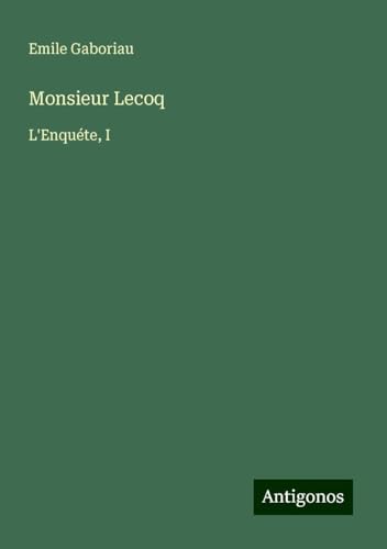 Monsieur Lecoq: L'Enquéte, I Monsieur Lecoq: L'Enquéte, I von Antigonos Verlag