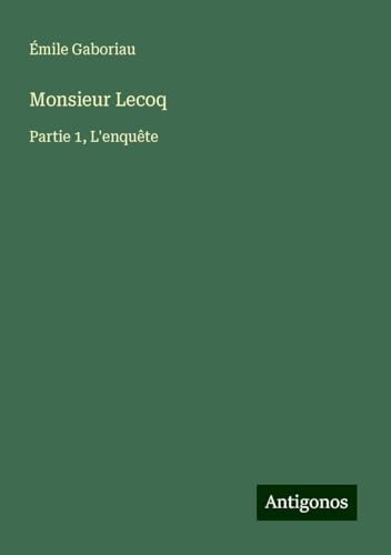 Monsieur Lecoq: Partie 1, L'enquête Monsieur Lecoq: Partie 1, L'enquête von Antigonos Verlag