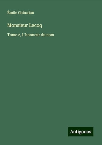 Monsieur Lecoq: Tome 2, L'honneur du nom Monsieur Lecoq: Tome 2, L'honneur du nom von Antigonos Verlag
