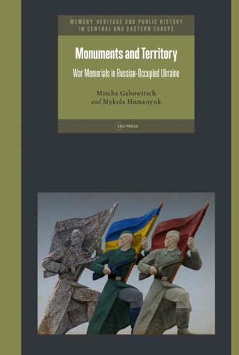 War Memorials in Russian-occupied Ukraine (Memory, Heritage and Public History in Central and Eastern Europe) von Central European University Press