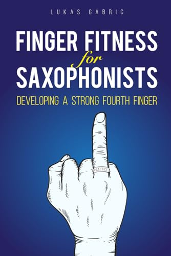 Finger Fitness for Saxophonists: Developing a Strong Fourth Finger von Independently published