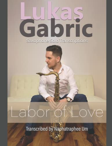 Lukas Gabric Labor of Love Saxophone Solo Transcriptions: For B-Flat Instruments