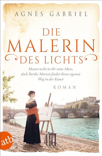 Die Malerin des Lichts: Manet sucht in ihr seine Muse, doch Berthe Morisot findet ihren eigenen Weg in der Kunst (Außergewöhnliche Frauen zwischen Aufbruch und Liebe) von Aufbau TB