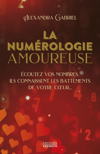 La numérologie amoureuse - Écoutez vos nombres, ils connaissent les battements de votre coeur...: Ecoutez vos nombres, ils connaissent les battements de votre coeur von EXERGUE