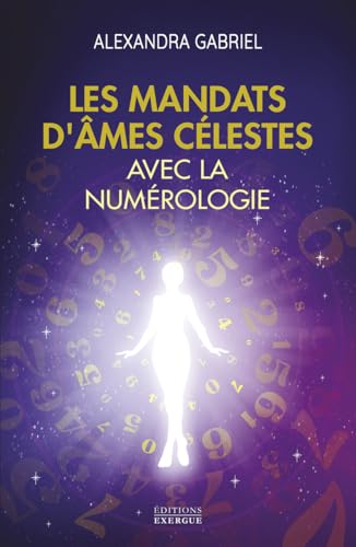 Les mandats d'âmes célestes avec la numérologie - Manuel pratique von EXERGUE