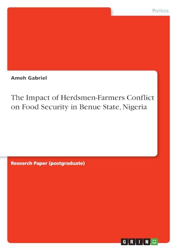 The Impact of Herdsmen-Farmers Conflict on Food Security in Benue State, Nigeria von GRIN Verlag