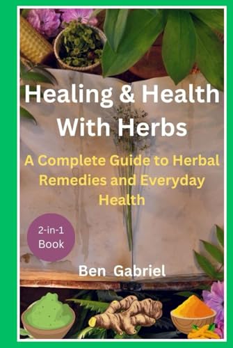 Healing & Health With Herbs : A Complete Guide to Herbal Remedies and Everyday Health von Independently published