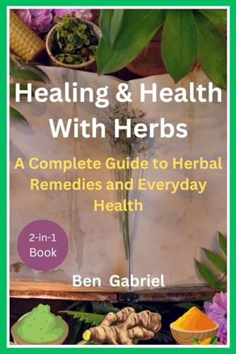 Healing & Health With Herbs : A Complete Guide to Herbal Remedies and Everyday Health von Independently published