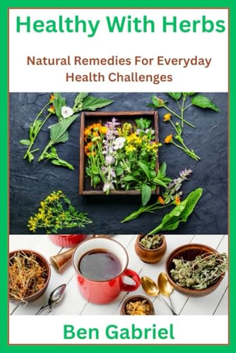 Healthy With Herbs: Natural Remedies For Everyday Health Challenges von Independently published