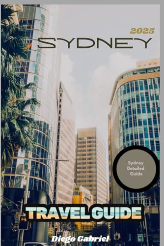 Sydney Travel Guide 2025: Your Complete Travel Planner for Exploring Landmarks, Hidden Gems, and Local Culture. von Independently published
