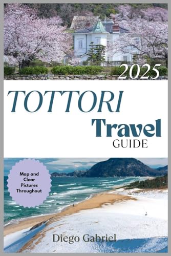 TOTTORI TRAVEL GUIDE 2025: Complete Traveler’s Companion to Tottori’s Natural Wonders, Local Cuisine, and Off-the-Beaten-Path Adventures von Independently published