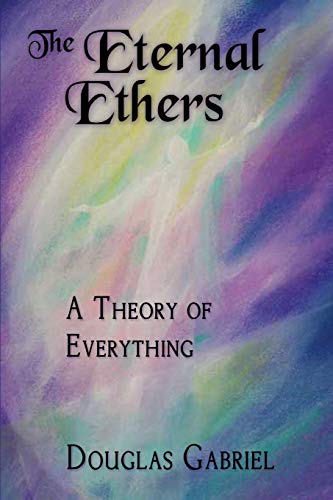 The Eternal Ethers: A Theory of Everything
