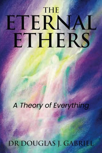 The Eternal Ethers: A Theory of Everything (Plasma and the Ethers) von Our Spirit