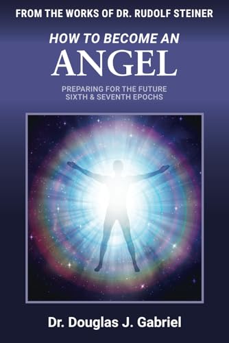 How to Become an Angel: Preparing for the Future Sixth & Seventh Epochs (From the Works of Rudolf Steiner) von Our Spirit