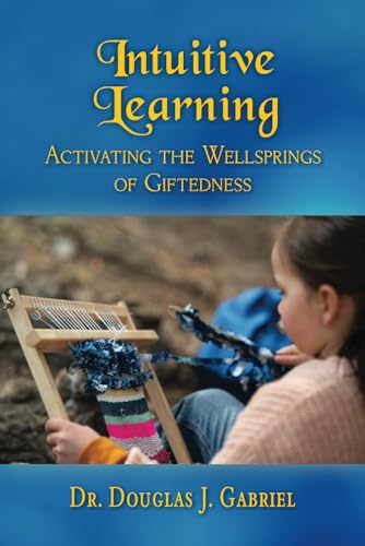 Intuitive Learning: Activating the Wellsprings of Giftedness von Our Spirit