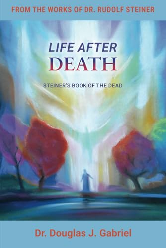 Life After Death: Steiner’s Book of the Dead (From the Works of Rudolf Steiner)