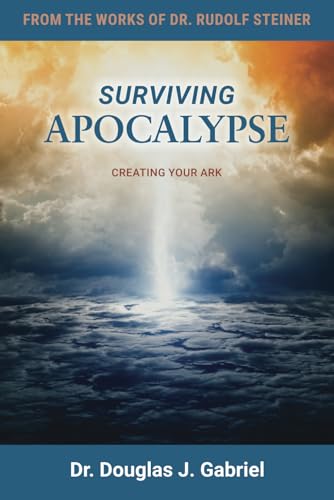 Surviving Apocalypse: Creating Your Ark (From the Works of Rudolf Steiner)