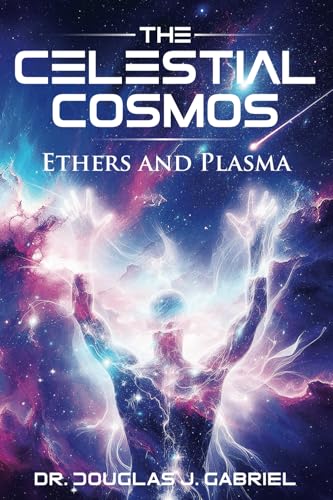 The Celestial Cosmos: Ethers and Plasma (Plasma and the Ethers) von Our Spirit