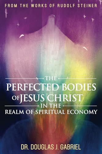 The Perfected Bodies of Jesus Christ in the Realm of Spiritual Economy (From the Works of Rudolf Steiner) von Our Spirit