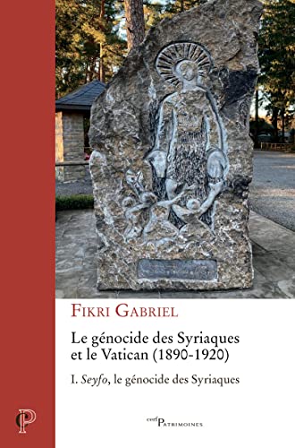 LE GENOCIDE DES SYRIAQUES ET LE VATICAN (1890-1920) - TOME 1 SEYFO, LE GENOCIDE DES SYRIAQUES: Tome 1, Seyfo, le génocide des Syriaques