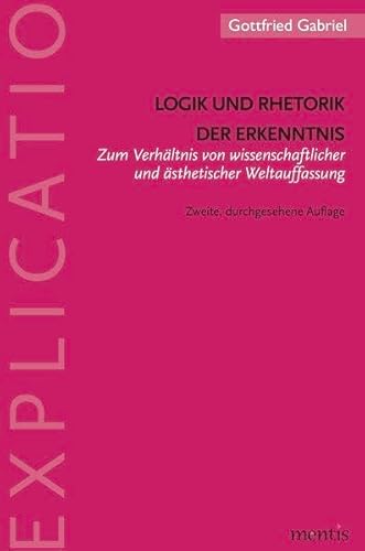 Logik und Rhetorik der Erkenntnis: Zum Verhältnis von wissenschaftlicher und ästhetischer Weltauffassung. 2. Auflage (Explicatio)