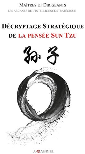 Décryptage stratégique de la pensée Sun Tzu: Maîtres et Dirigeants : Les arcanes de l'intelligence stratégique von IGGYBOOK
