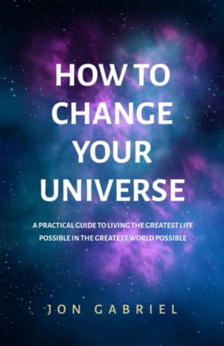 How to Change Your Universe: A practical guide to living the greatest life possible – in the greatest world possible von Gabriel Method PTY LTD, The