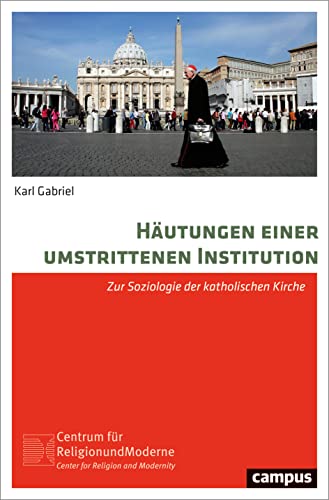 Häutungen einer umstrittenen Institution: Zur Soziologie der katholischen Kirche (Religion und Moderne, 26)
