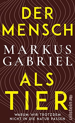 Der Mensch als Tier: Warum wir trotzdem nicht in die Natur passen | Bestsellerautor Markus Gabriel über ein hochaktuelles Thema: das Verhältnis zwischen Mensch und Natur von Ullstein Verlag GmbH